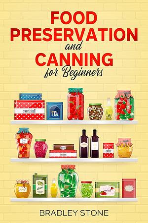 Food Preservation and Canning for Beginners by Bradley Stone