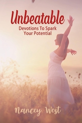 Unbeatable: Devotions to Spark Your Potential by Nancey West