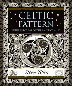 Celtic Pattern: Visual Rhythms of the Ancient Mind by Adam Tetlow