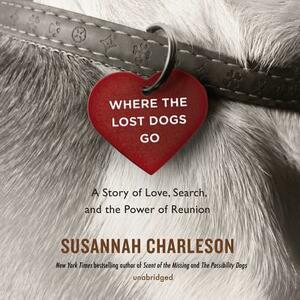 Where the Lost Dogs Go: A Story of Love, Search, and the Power of Reunion by 