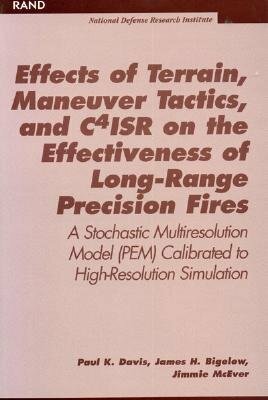 Effects of Terrain, Maneuver Tactics, and C4isr on the Effectiveness of Long-Range Precision Fires: A Stochastic Multiresolution Model (Pem) Calibrate by Jimmie McEver, Paul K. Davis, James H. Bigelow