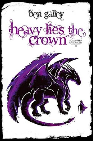 Heavy Lies the Crown by Ben Galley