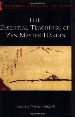 The Essential Teachings of Zen Master Hakuin by Hakuin Ekaku, Hakuin Ekaku, Norman Waddell