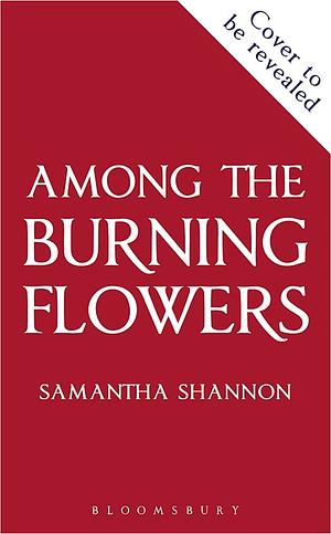 Among the Burning Flowers by Samantha Shannon