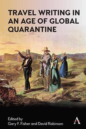 Travel Writing in an Age of Global Quarantine by David Robinson, Gary Fisher
