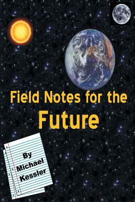 Field Notes for the Future by Michael Kessler