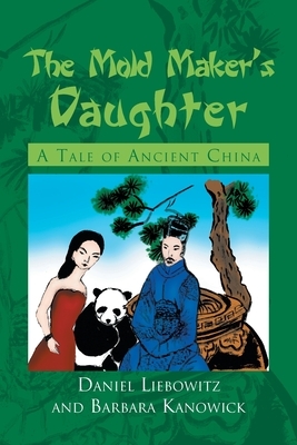 The Mold Maker's Daughter: A Tale of Ancient China by Daniel Liebowitz, Barbara Kanowick