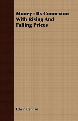 Money: Its Connexion with Rising and Falling Prices by Edwin Cannan