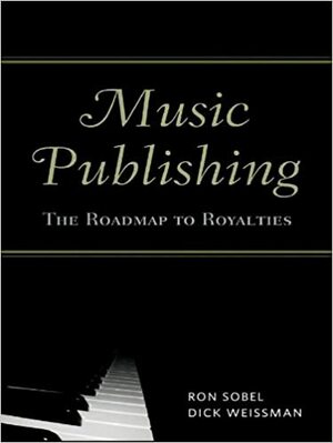 Music Publishing: The Roadmap to Royalties by Ron Sobel, Dick Weissman