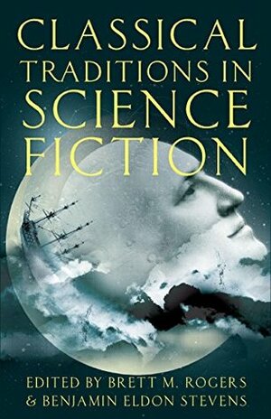 Classical Traditions in Science Fiction (Classical Presences) by Benjamin Eldon Stevens, Brett M. Rogers