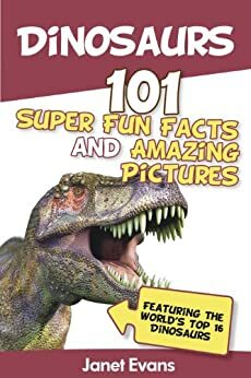 Dinosaurs: 101 Super Fun Facts And Amazing Pictures by Janet Evans