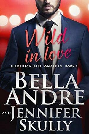 Wild in Love by Bella Andre, Jennifer Skully