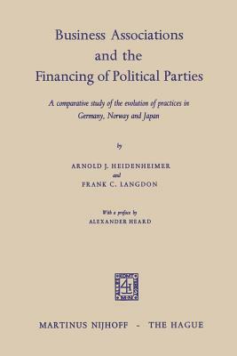 Business Associations and the Financing of Political Parties: A Comparative Study of the Evolution of Practices in Germany, Norway and Japan by Arnold J. Heidenheimer, Frank C. Langdon