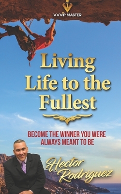 Living Life to the Fullest by Hector Rodriguez