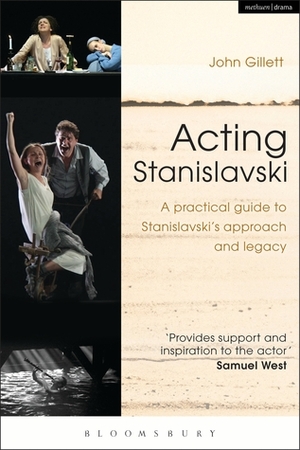 Acting Stanislavski: A practical guide to Stanislavski's approach and legacy by John Gillett