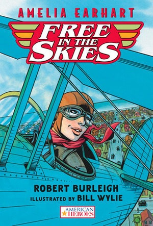 Amelia Earhart Free in the Skies by Robert Burleigh, Bill Wylie