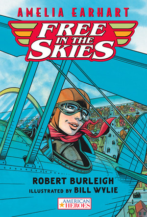 Amelia Earhart Free in the Skies by Bill Wylie, Robert Burleigh