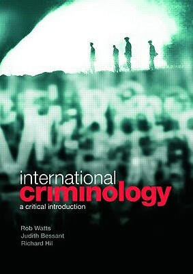 International Criminology: A Critical Introduction by Rob Watts, Richard Hil, Judith Bessant