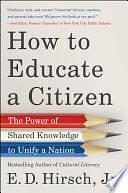 How to Educate a Citizen: The Power of Shared Knowledge to Unify a Nation by E.D. Hirsch Jr.