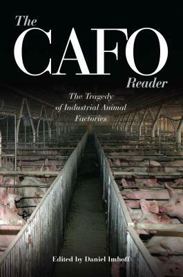 The CAFO Reader: The Tragedy of Industrial Animal Factories by Daniel Imhoff