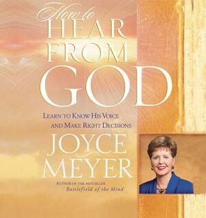 How to Hear from God: Learn to Know His Voice and Make Right Decisions by Joyce Meyer