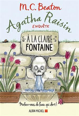 Agatha Raisin enquête - A la claire fontaine : Mefiez-vous de l'eau qui dort ! by M.C. Beaton