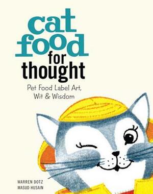 Cat Food for Thought: Pet Food Label Art, Wit & Wisdom by Warren Dotz