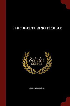 THE SHELTERING DESERT by Henno Martin