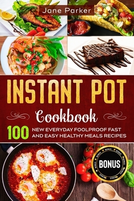 Instant Pot Cookbook: 100 New Everyday Foolproof Fast and Easy Healthy Meals Recipes by Jane Parker