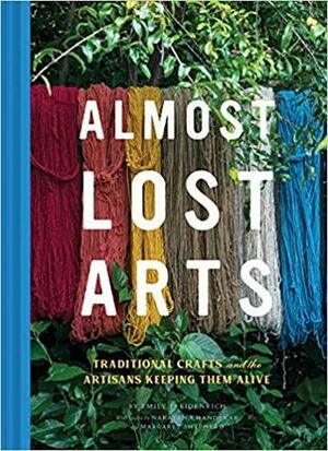 Almost Lost Arts: Traditional Crafts and the Artisans Keeping Them Alive by Margaret Shepherd, Narayan Khandekar, Emily Freidenrich