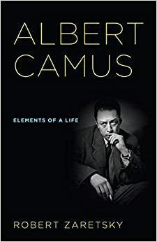 Albert Camus: Elements of a Life by Robert Zaretsky