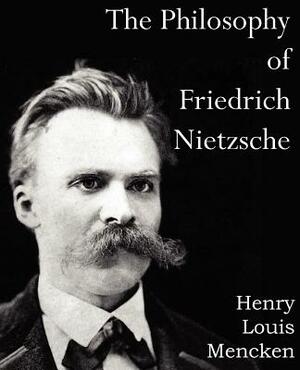 The Philosophy of Friedrich Nietzsche by H.L. Mencken