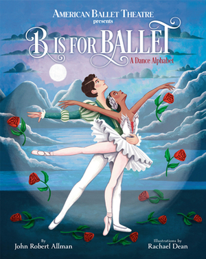 B Is for Ballet: A Dance Alphabet (American Ballet Theatre) by Rachael Dean, John Robert Allman