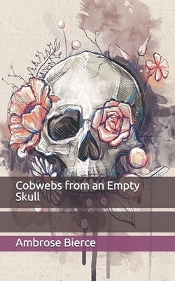 Cobwebs from an Empty Skull by Ambrose Bierce