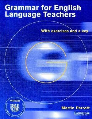 Grammar for English Language Teachers: With Exercises and a Key by Martin Parrott, Martin Parrott