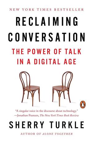 Reclaiming Conversation: The Power of Talk in a Digital Age by Sherry Turkle