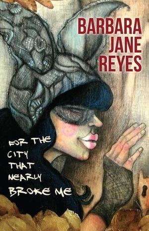For the City That Nearly Broke Me by Barbara Jane Reyes