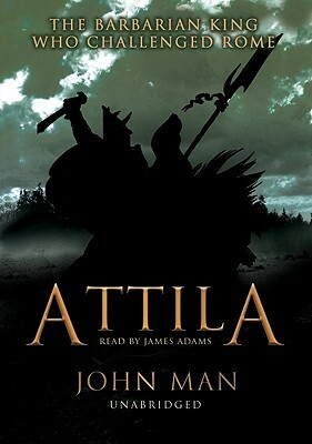 Attila: The Barbarian King Who Challenged Rome by John Man
