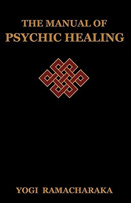 The Manual of Psychic Healing by Yogi Ramacharaka