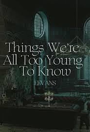 Things We're All Too Young To Know by eevans