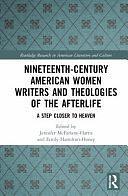 Nineteenth-century American Women Writers and Theologies of the Afterlife: A Step Closer to Heaven by Emily Hamilton-Honey, Jennifer McFarlane-Harris