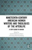 Nineteenth-century American Women Writers and Theologies of the Afterlife: A Step Closer to Heaven by Jennifer McFarlane-Harris, Emily Hamilton-Honey