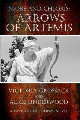 Arrows of Artemis: Niobe and Chloris by Victoria Grossack, Alice Underwood