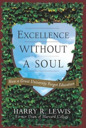 Excellence Without a Soul: How a Great University Forgot Education by Harry R. Lewis