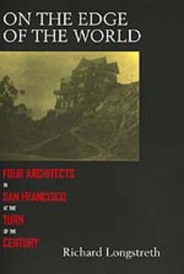 On the Edge of the World: Four Architects in San Francisco by Richard Longstreth