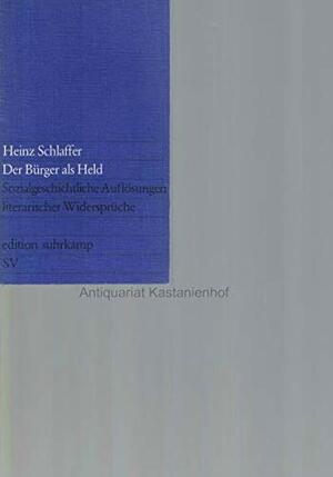 Der Bürger Als Held: Sozialgeschichtl. Auflösungen Literar. Widersprüche by Heinz Schlaffer