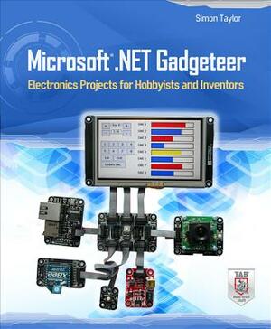 Microsoft.NET Gadgeteer: Electronics Projects for Hobbyists and Inventors by Simon Taylor