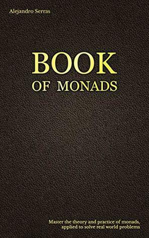 The Book of Monads: Master the theory and practice of monads, applied to solve real world problems by Alejandro Serrano Mena, Michael Snoyman, Steven Syrek