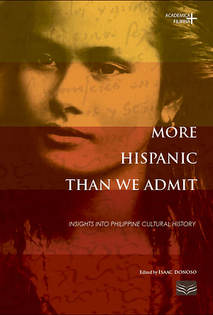 More Hispanic Than We Admit: Insights Into Philippine Cultural History by Isaac Donoso