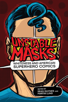 Unstable Masks: Whiteness and American Superhero Comics by 